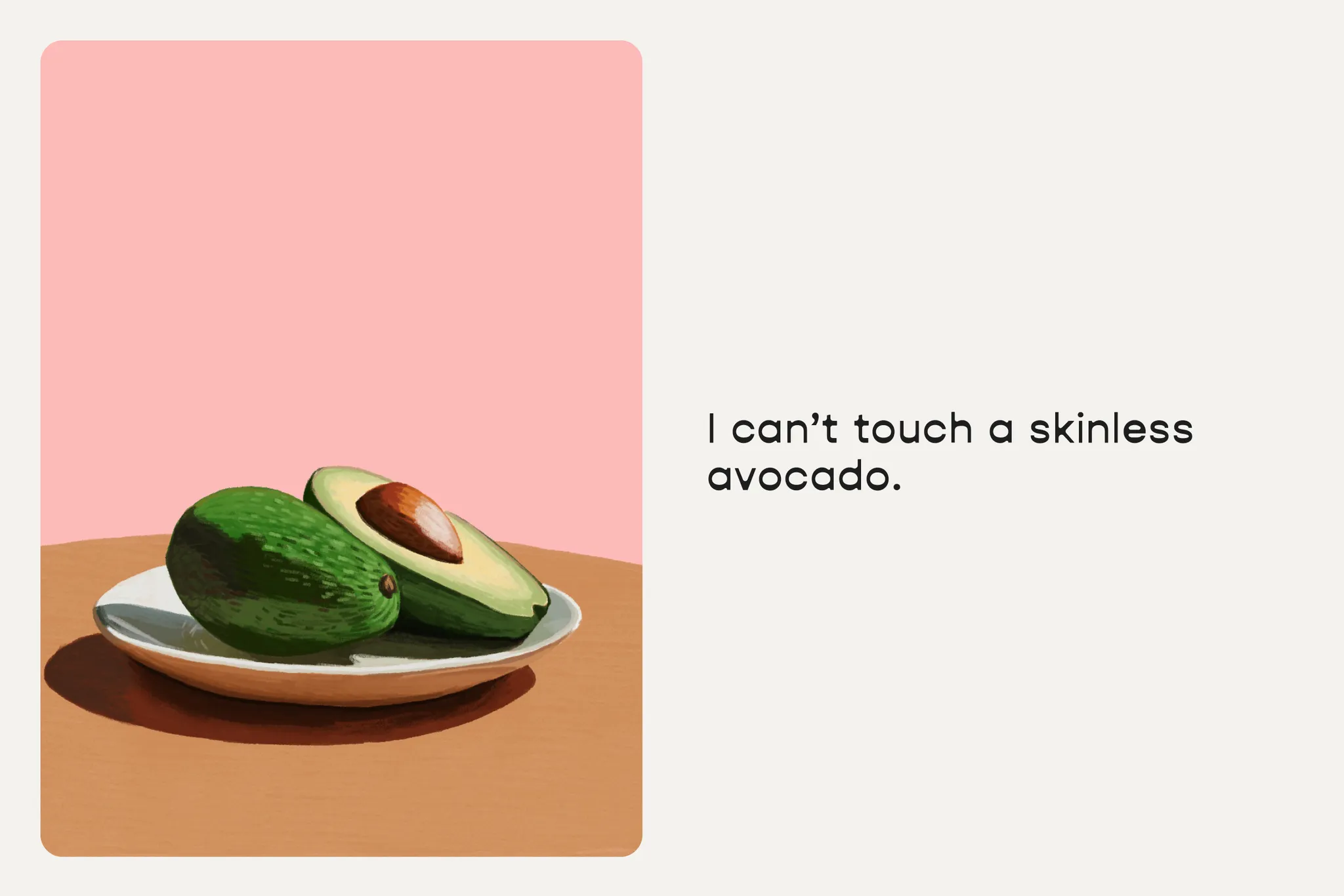 I can’t touch a skinless avocado.